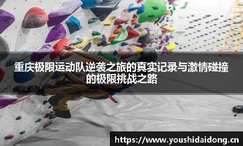 重庆极限运动队逆袭之旅的真实记录与激情碰撞的极限挑战之路
